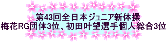 第43回全日本ジュニア新体操 梅花RG団体3位、初田叶望選手個人総合3位